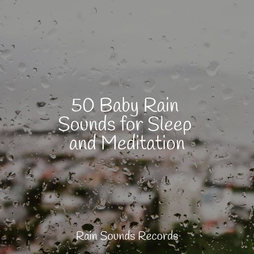 50 Baby Rain Sounds for Sleep and Meditation