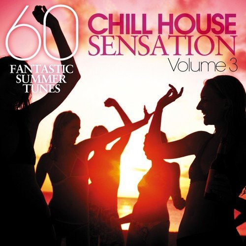 Chill House Sensation, Vol. 03 (60 Fantastic Summer Tunes)