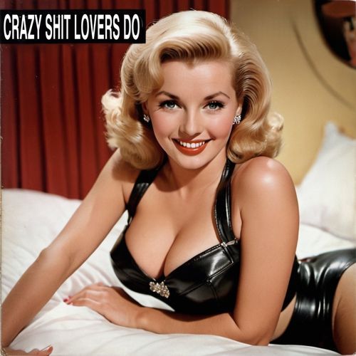 Crazy Shit Lovers Do