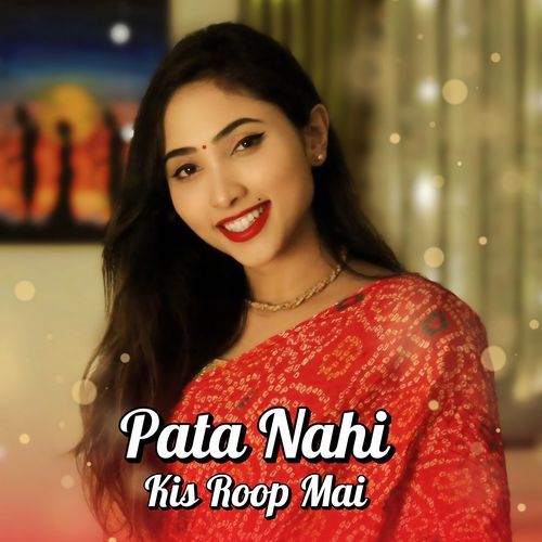Pata Nahi Kis Roop Mai