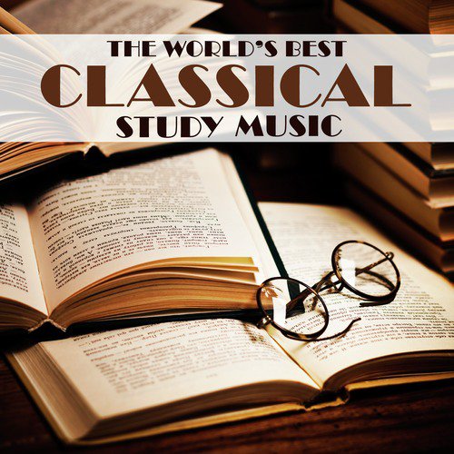 The World's Best Classical Study Music: Relaxing Classical Piano Music for Calm and Concentration