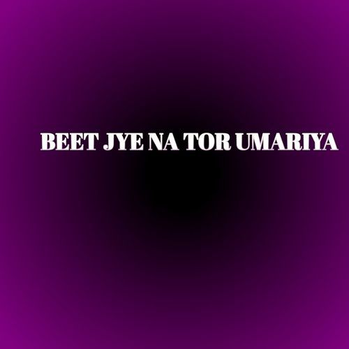 BEET JYE NA TOR UMARIYA