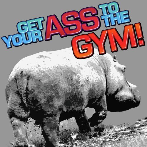 Get Your Ass to the Gym!
