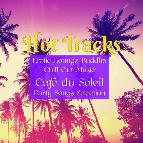 Hot Tracks – Erotic Lounge Buddha Chill Out Music Café du Soleil Party Songs Selection