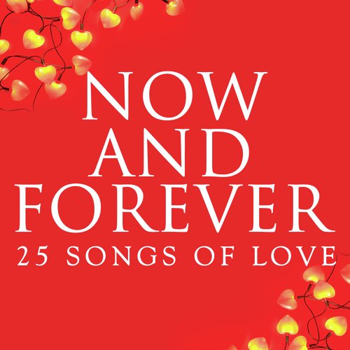 Now And Forever: 25 Songs Of Love