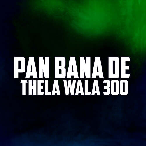 Pan Bana De Thela Wala 300