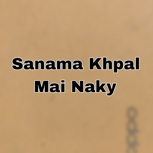 Sanama Khpal Mai Naky