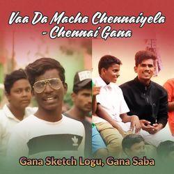 Vaa Da Macha Chennaiyela - Chennai Gana