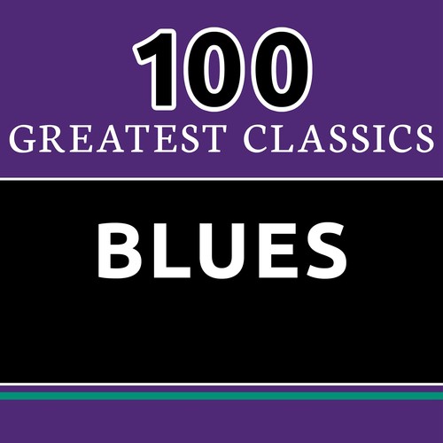 100 Greatest Classics - Blues (The Best Blues Hits Ever!)