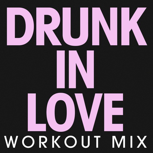 Drunk in Love (Workout Extended Mix)