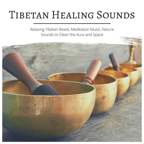 Tibetan Healing Sounds: Relaxing Tibetan Bowls, Meditation Music, Nature Sounds to Clean the Aura and Space