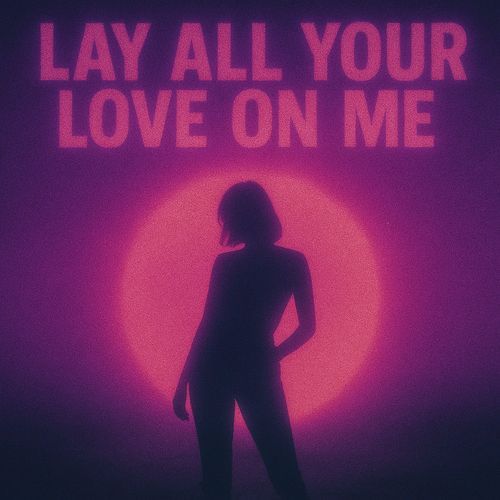 Lay All Your Love On Me
