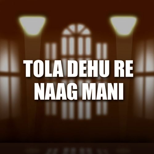 Tola Dehu Re Naag Mani