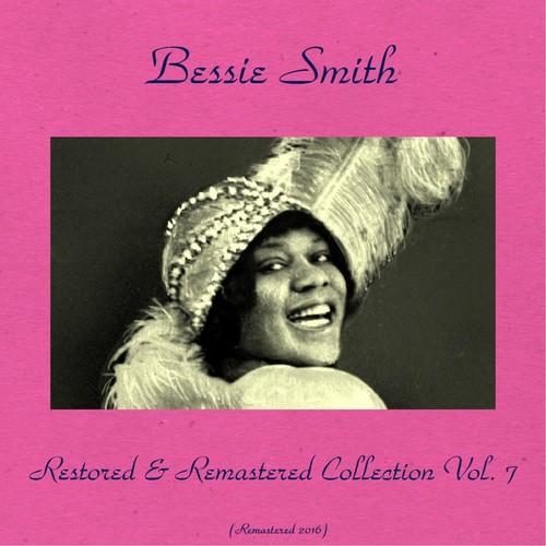 Bessie Smith Restored & Remastered Collection Vol. 7 (All Tracks Remastered 2016)