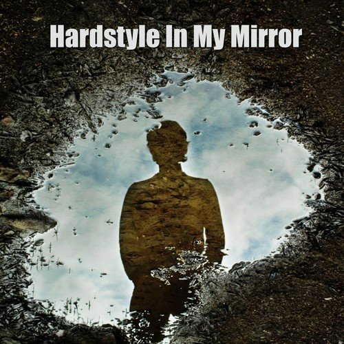 Hardstyle in My Mirror