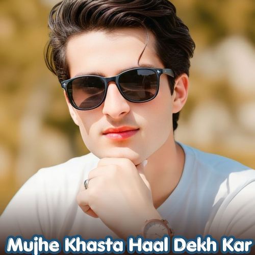 Mujhe Khasta Haal Dekh Kar