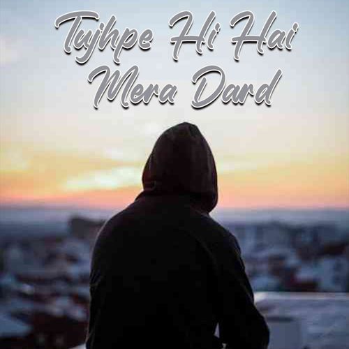 Tujhpe Hi Hai Mera Dard
