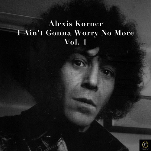 Alexis Korner, I Ain't Gonna Worry No More-Vol. 1