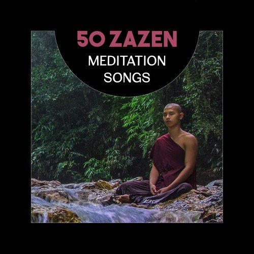 50 Zazen Meditation Songs – Calming Mindfulness, Yoga Exercises, Asian Zen Music, New Age Total Relaxation, Sounds of Nature, Buddhist Meditation