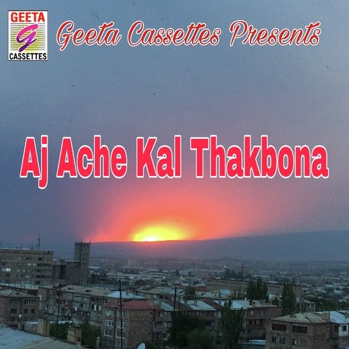 Aj Ache Kal Thakbona