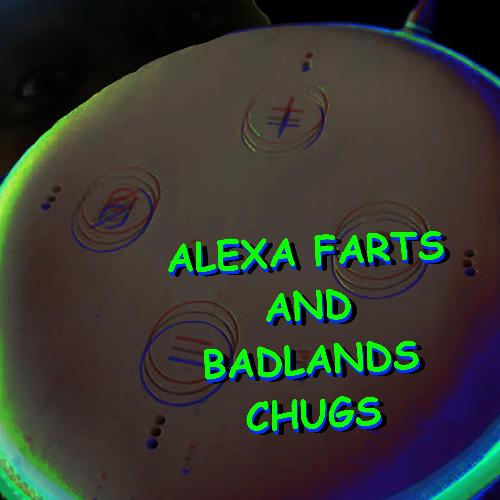 Alexa Farts and Badlands Chugs