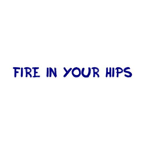 Fire in Your Hips