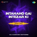 Intaha Ho Gai Intezar Ki - Trap Mix