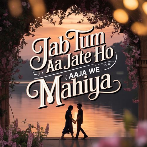 Jab Tum Aa Jate Ho Aaja We Mahiya