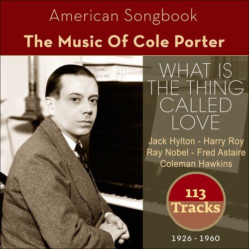 What Is The Thing Called Love (The Music Of Cole Porter 1926 - 1960 - 113 Tracks)