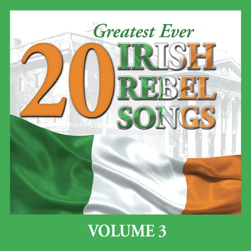 20 Greatest Ever Irish Rebel Songs - Volume 3