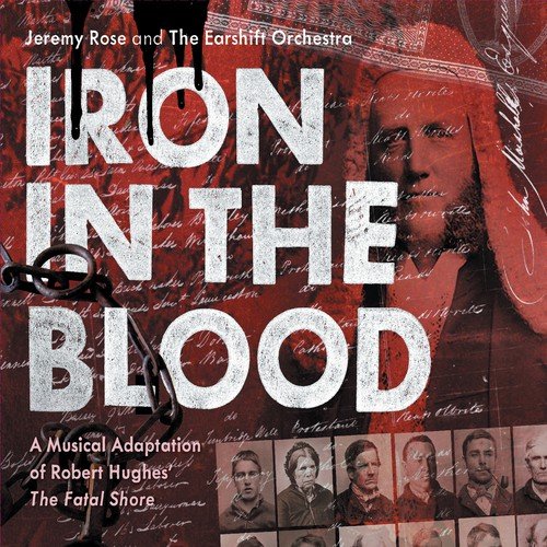 Iron In The Blood: A Musical Adaptation Of Robert Hughes’ “The Fatal Shore”