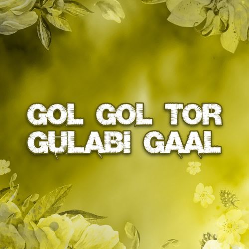 Gol Gol Tor Gulabi Gaal