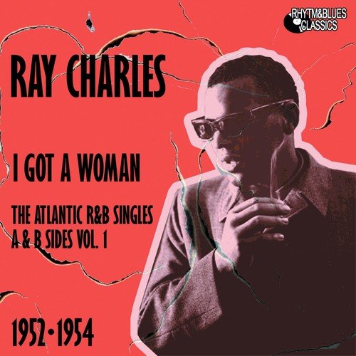 I Got a Woman (The Atlantic R&B Singles A & B Sides, Vol. 1)