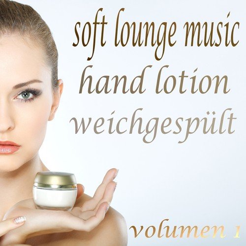 Soft Lounge Music, Hand Lotion Weichgespült, Vol. 1 (The Beauty of Lounge and Mushy Chill Out)