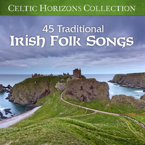 Celtic Horizons Collection: 45 Traditional Irish Folk Songs