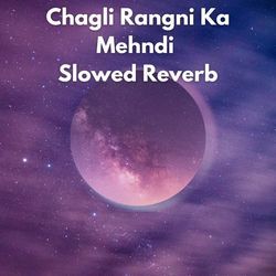 Chagli Rangni Ka Mehndi (Slow Reveb)-AhI5aCV8Gmk