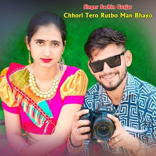 Chhori Tero Rutbo Man Bhayo