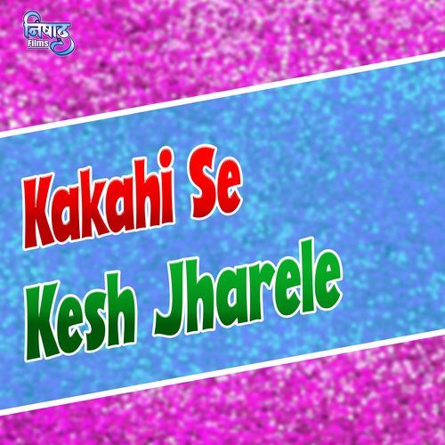 Kakahi Se Kesh Jharele