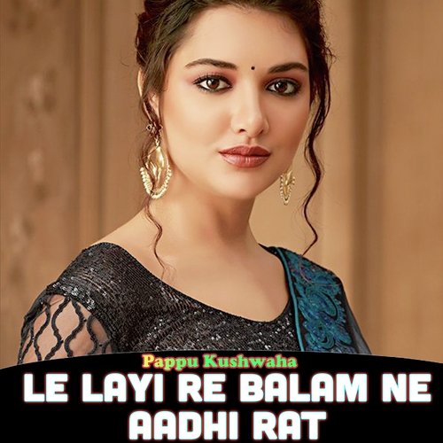 Le Layi Re Balam Ne Aadhi Rat