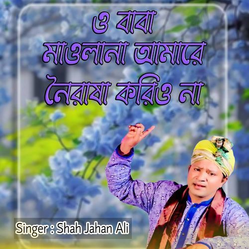 ও বাবা মাওলানা আমারে নৈরাষা করিও না