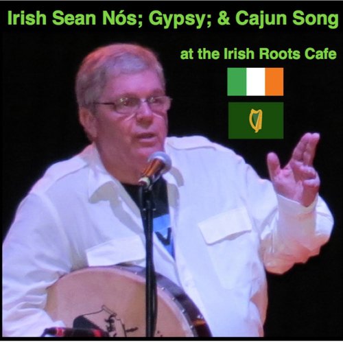 Irish Sean Nós; Gypsy & Cajun Song at the Irish Roots Cafe