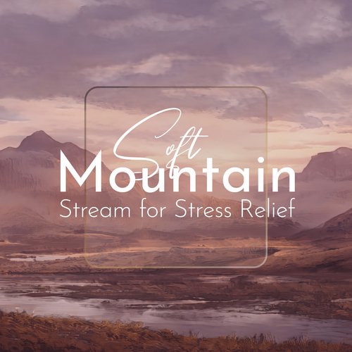 Soft Mountain Stream for Stress Relief