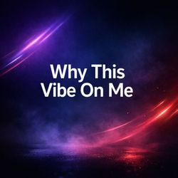 Why This Vibe on Me