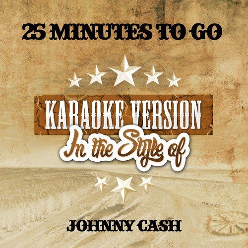 25 Minutes to Go (In the Style of Johnny Cash) [Karaoke Version]