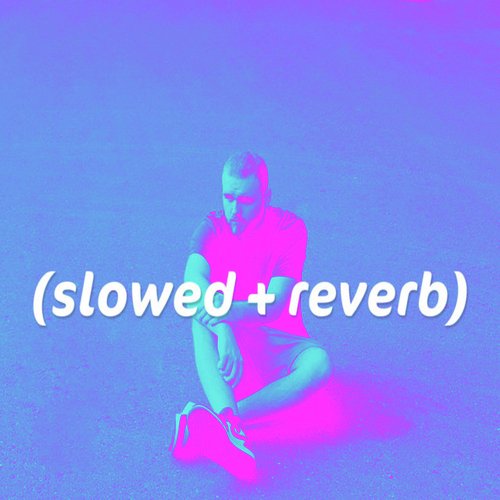 Slowed + Reverb