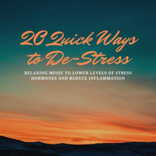 20 Quick Ways to De-Stress - Relaxing Music to Lower Levels of Stress Hormones and Reduce Inflammation