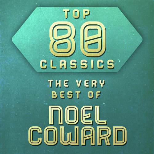 Top 80 Classics - The Very Best of Noel Coward