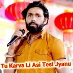 Tu Karva Li Asi Tesi Jyanu