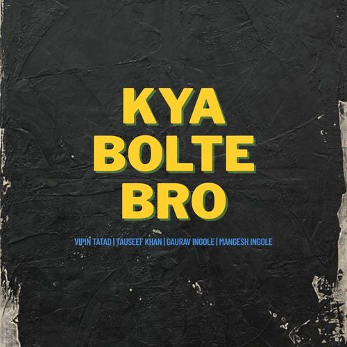 KYA BOLTE BRO