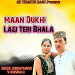 Maan Dukhi Lagi Teri Bhala